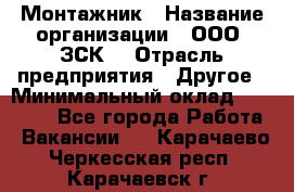 Монтажник › Название организации ­ ООО "ЗСК" › Отрасль предприятия ­ Другое › Минимальный оклад ­ 80 000 - Все города Работа » Вакансии   . Карачаево-Черкесская респ.,Карачаевск г.